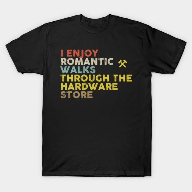 I Enjoy Romantic Walks Through The Hardware Store T-Shirt by foxredb